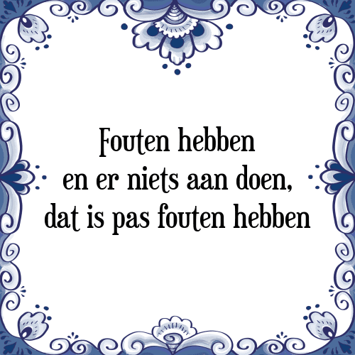 Fouten hebben en er niets aan doen, dat is pas fouten hebben - Tegeltje met Spreuk