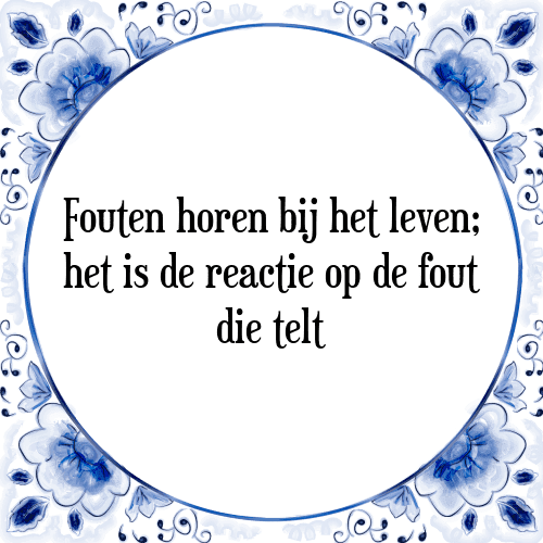 Fouten horen bij het leven; het is de reactie op de fout die telt - Tegeltje met Spreuk