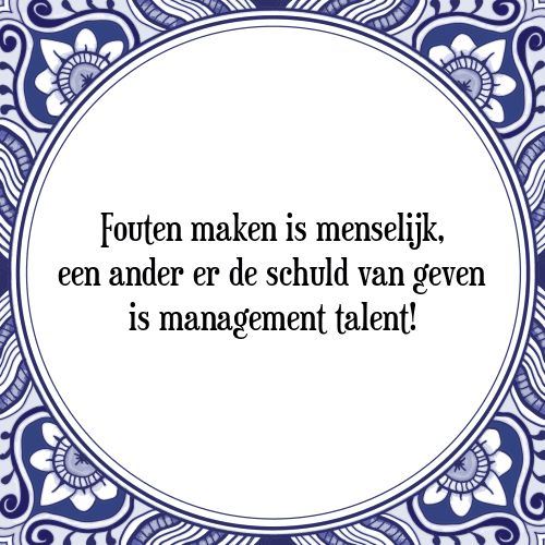 Fouten maken is menselijk, een ander er de schuld van geven is management talent! - Tegeltje met Spreuk