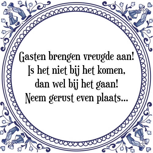 Gasten brengen vreugde aan! Is het niet bij het komen, dan wel bij het gaan! Neem gerust even plaats... - Tegeltje met Spreuk