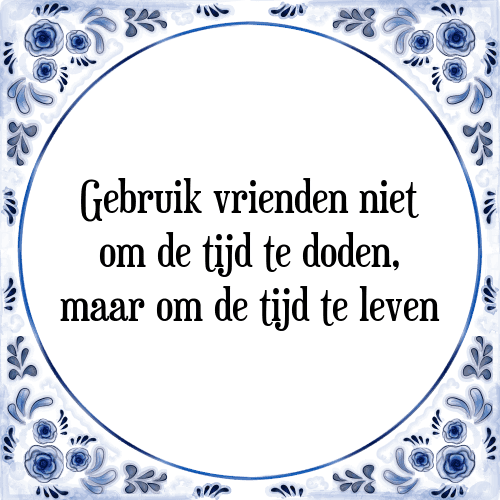 Gebruik vrienden niet om de tijd te doden, maar om de tijd te leven - Tegeltje met Spreuk