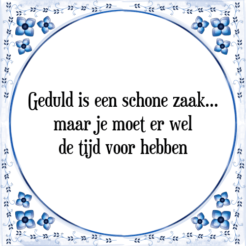Geduld is - [Tegel & Spreuk] 7759+ Spreuken ⧇