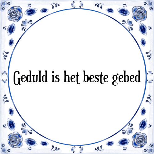 Geduld is het beste gebed - Tegeltje met Spreuk