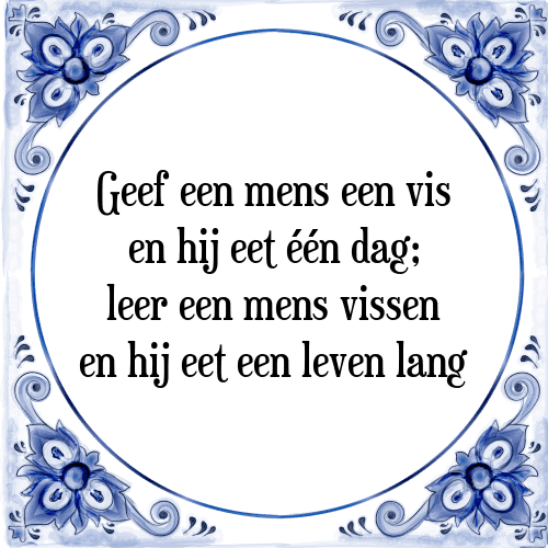 Geef een mens een vis en hij eet één dag; leer een mens vissen en hij eet een leven lang - Tegeltje met Spreuk