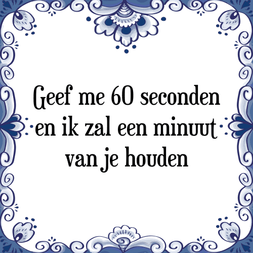 Geef me 60 seconden en ik zal een minuut van je houden - Tegeltje met Spreuk