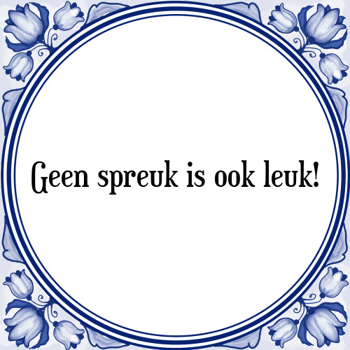 Geen spreuk is ook leuk! - Tegeltje met Spreuk