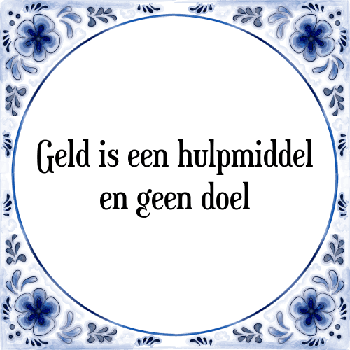 Geld is een hulpmiddel en geen doel - Tegeltje met Spreuk