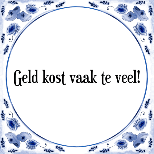 Geld kost vaak te veel! - Tegeltje met Spreuk