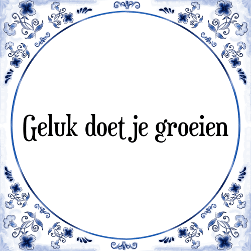 Geluk doet je groeien - Tegeltje met Spreuk