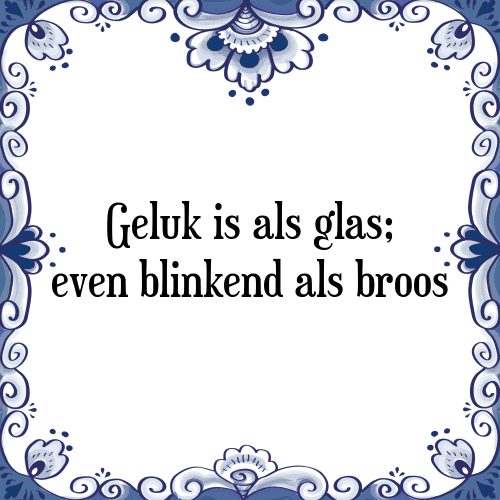 Geluk is als glas; even blinkend als broos - Tegeltje met Spreuk