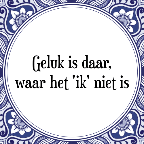 Geluk is daar, waar het 'ik' niet is - Tegeltje met Spreuk