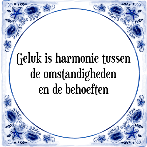 Geluk is harmonie tussen de omstandigheden en de behoeften - Tegeltje met Spreuk