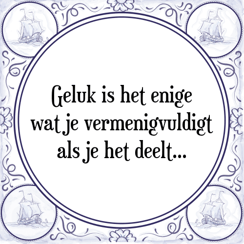 Geluk is het enige wat je vermenigvuldigt als je het deelt - Tegeltje met Spreuk