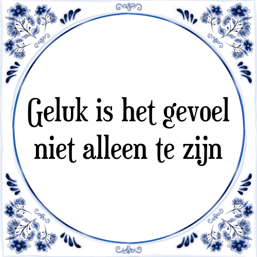 Geluk is het gevoel niet alleen te zijn - Tegeltje met Spreuk