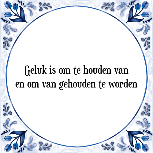 Geluk is om te houden van en om van gehouden te worden - Tegeltje met Spreuk