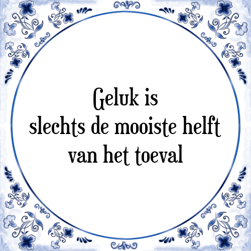 Geluk is slechts de mooiste helft van het toeval - Tegeltje met Spreuk