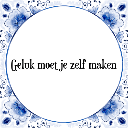 Geluk moet je zelf maken - Tegeltje met Spreuk