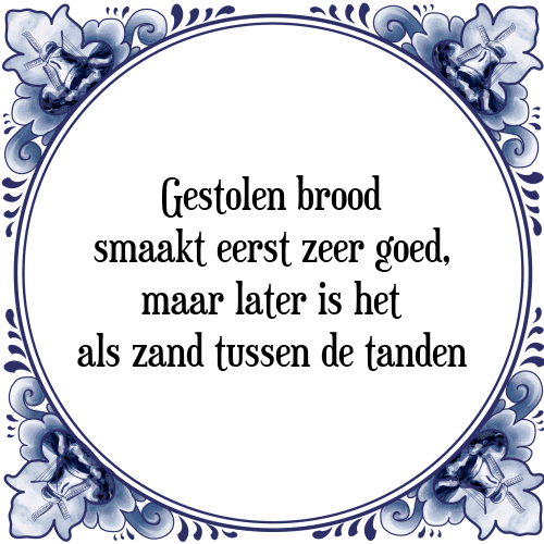 Gestolen brood smaakt eerst zeer goed, maar later is het als zand tussen de tanden - Tegeltje met Spreuk