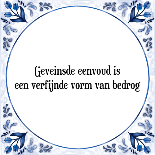 Geveinsde eenvoud is een verfijnde vorm van bedrog - Tegeltje met Spreuk