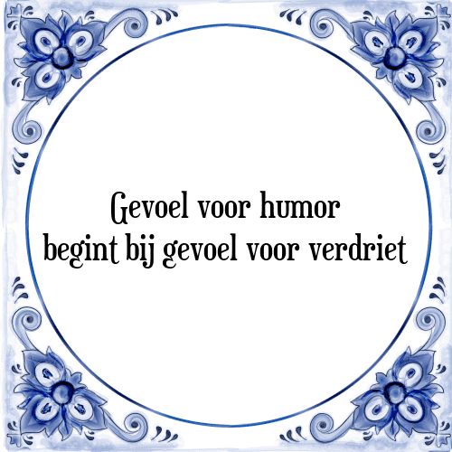 Gevoel voor humor begint bij gevoel voor verdriet - Tegeltje met Spreuk