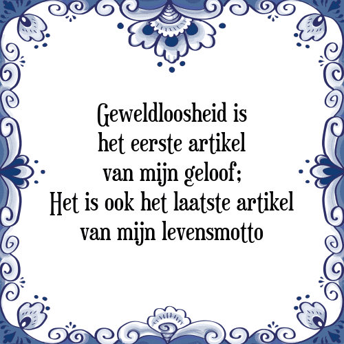 Geweldloosheid is het eerste artikel van mijn geloof; Het is ook het laatste artikel van mijn levensmotto - Tegeltje met Spreuk