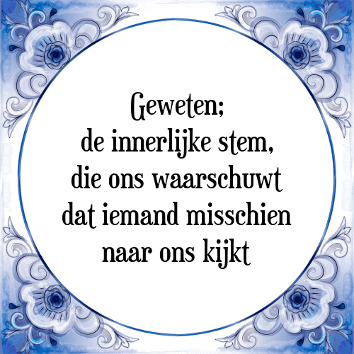 Geweten; de innerlijke stem, die ons waarschuwt dat iemand misschien naar ons kijkt - Tegeltje met Spreuk