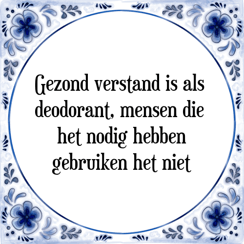 Gezond verstand is als deodorant, mensen die het nodig hebben gebruiken het niet - Tegeltje met Spreuk