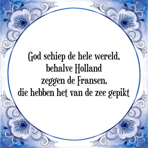 God schiep de hele wereld, behalve Holland zeggen de Fransen, die hebben het van de zee gepikt - Tegeltje met Spreuk