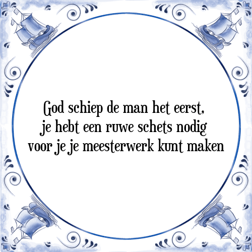 God schiep de man het eerst, je hebt een ruwe schets nodig voor je je meesterwerk kunt maken - Tegeltje met Spreuk