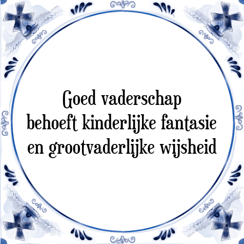 Goed vaderschap behoeft kinderlijke fantasie en grootvaderlijke wijsheid - Tegeltje met Spreuk