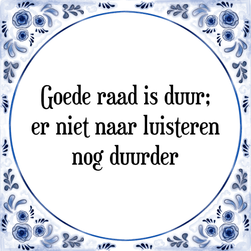 Goede raad is duur; er niet naar luisteren nog duurder - Tegeltje met Spreuk