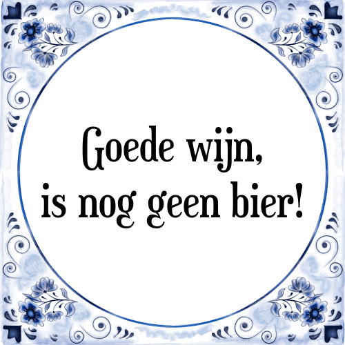 Goede wijn, is nog geen bier! - Tegeltje met Spreuk