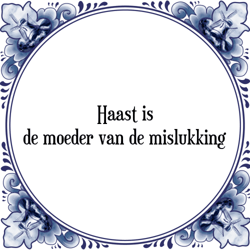 Haast is de moeder van de mislukking - Tegeltje met Spreuk