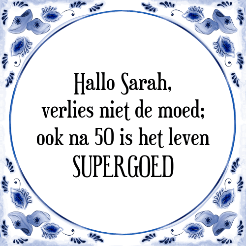 Hallo Sarah, verlies niet de moed; ook na 50 is het leven SUPERGOED - Tegeltje met Spreuk