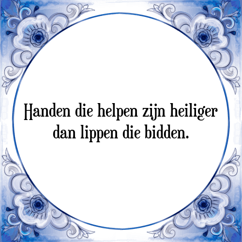 Handen die helpen zijn heiliger dan lippen die bidden. - Tegeltje met Spreuk