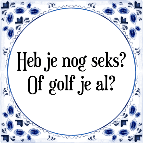 Heb je nog seks? Of golf je al? - Tegeltje met Spreuk