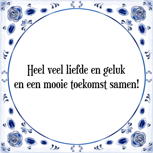 Heel veel liefde en geluk en een mooie toekomst samen! - Tegeltje met Spreuk