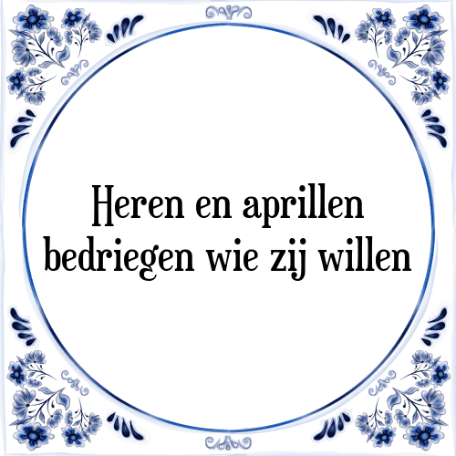 Heren en aprillen bedriegen wie zij willen - Tegeltje met Spreuk