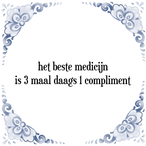 Het beste medicijn is 3 maal daags 1 compliment - Tegeltje met Spreuk