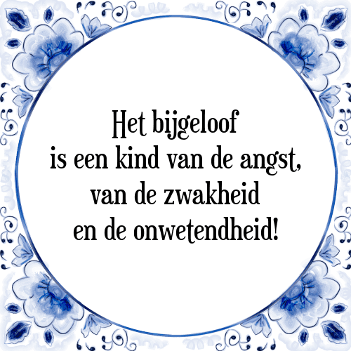 Het bijgeloof is een kind van de angst, van de zwakheid en de onwetendheid! - Tegeltje met Spreuk