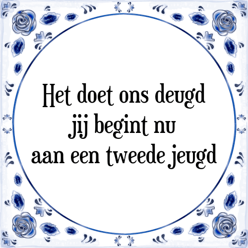 Het doet ons deugd jij begint nu aan een tweede jeugd - Tegeltje met Spreuk