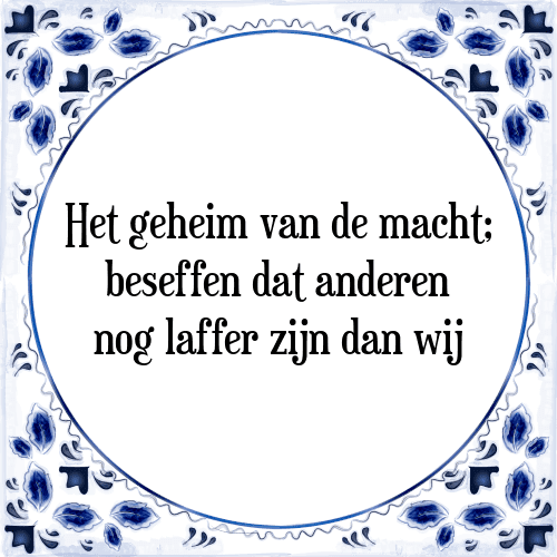 Het geheim van de macht; beseffen dat anderen nog laffer zijn dan wij - Tegeltje met Spreuk