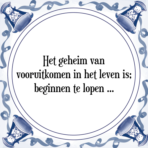 Het geheim van vooruitkomen in het leven is; beginnen te lopen - Tegeltje met Spreuk