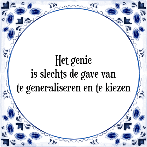 Het genie is slechts de gave van te generaliseren en te kiezen - Tegeltje met Spreuk