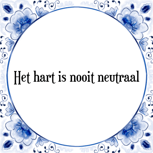 Het hart is nooit neutraal - Tegeltje met Spreuk