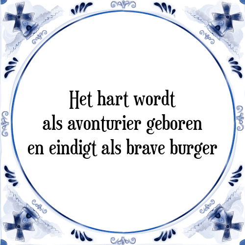 Het hart wordt als avonturier geboren en eindigt als brave burger - Tegeltje met Spreuk