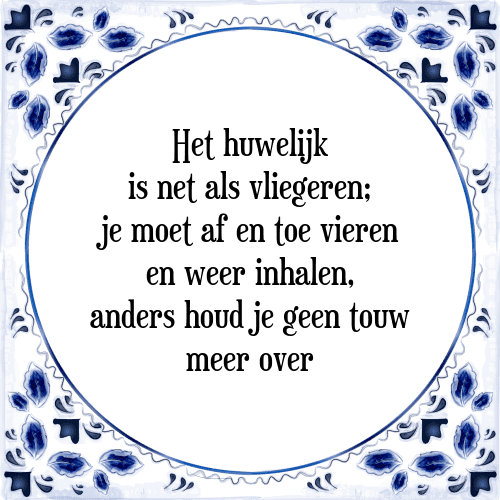 Het huwelijk is net als vliegeren; je moet af en toe vieren en weer inhalen, anders houd je geen touw meer over - Tegeltje met Spreuk