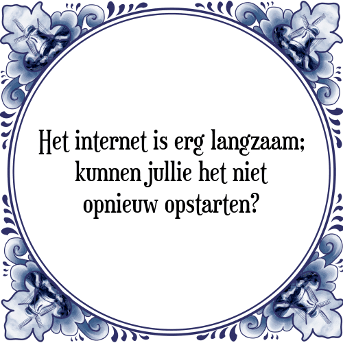 Het internet is erg langzaam; kunnen jullie het niet opnieuw opstarten? - Tegeltje met Spreuk