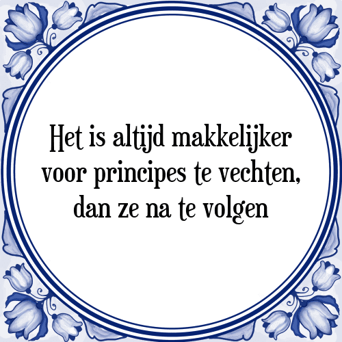 Het is altijd makkelijker voor principes te vechten, dan ze na te volgen - Tegeltje met Spreuk