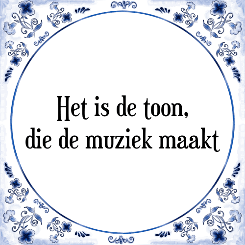 Het is de toon, die de muziek maakt - Tegeltje met Spreuk